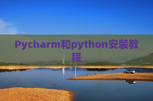 Pycharm和python安装教程 Pycharm和python安装教程